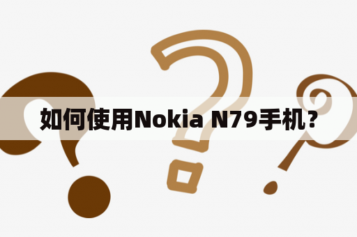 如何使用Nokia N79手机？