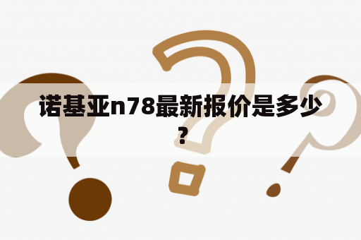 诺基亚n78最新报价是多少？