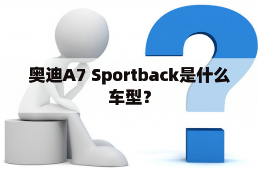 奥迪A7 Sportback是什么车型？