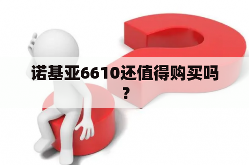 诺基亚6610还值得购买吗？