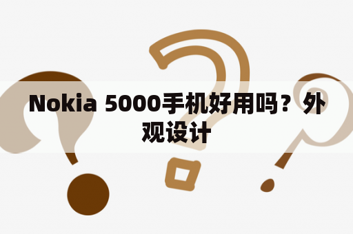 Nokia 5000手机好用吗？外观设计