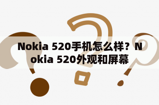 Nokia 520手机怎么样？Nokia 520外观和屏幕