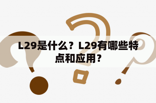 L29是什么？L29有哪些特点和应用？