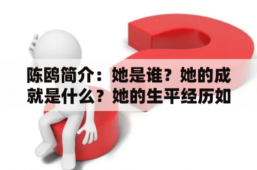 陈鸥简介：她是谁？她的成就是什么？她的生平经历如何？