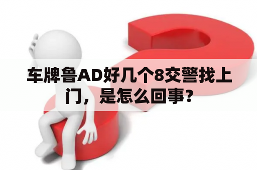 车牌鲁AD好几个8交警找上门，是怎么回事？