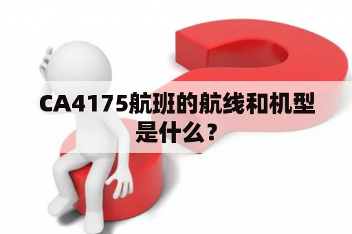 CA4175航班的航线和机型是什么？