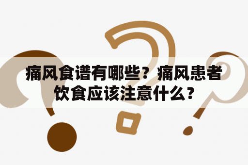 痛风食谱有哪些？痛风患者饮食应该注意什么？