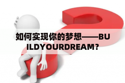 如何实现你的梦想——BUILDYOURDREAM？