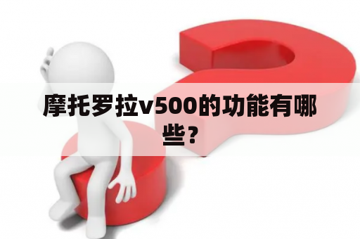 摩托罗拉v500的功能有哪些？