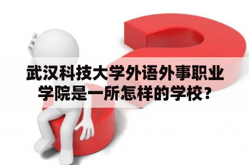 武汉科技大学外语外事职业学院是一所怎样的学校？