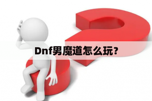 Dnf男魔道怎么玩？