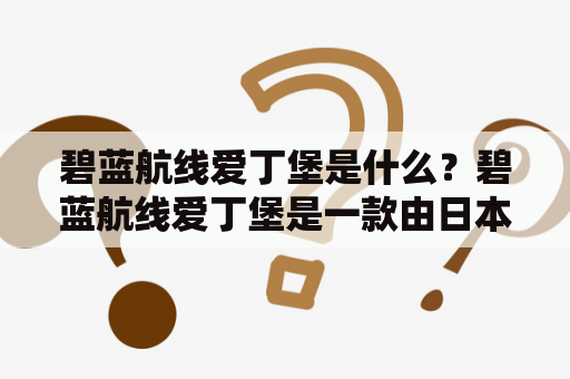 碧蓝航线爱丁堡是什么？碧蓝航线爱丁堡是一款由日本游戏公司Yostar开发的手机游戏《碧蓝航线》中的角色之一。她是皇家海军的轻巡洋舰，以其高速和火力而闻名。以下是关于碧蓝航线爱丁堡的详细描述。