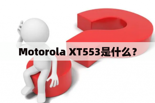 Motorola XT553是什么？