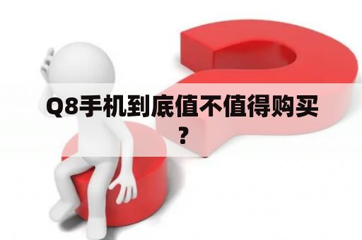 Q8手机到底值不值得购买？