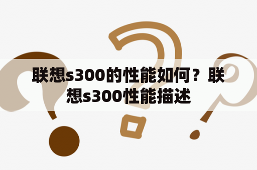 联想s300的性能如何？联想s300性能描述