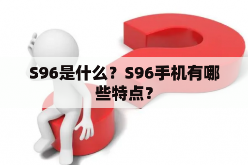 S96是什么？S96手机有哪些特点？