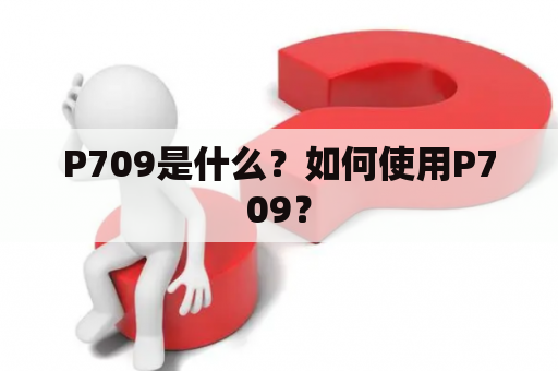 P709是什么？如何使用P709？