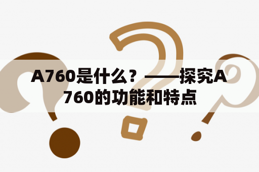 A760是什么？——探究A760的功能和特点