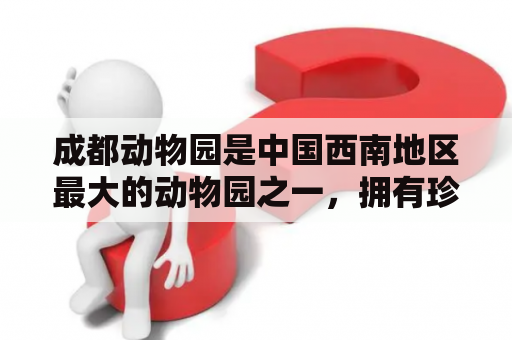 成都动物园是中国西南地区最大的动物园之一，拥有珍稀的动物品种和美丽的风景。那么，成都动物园到底有哪些值得一去的地方呢？