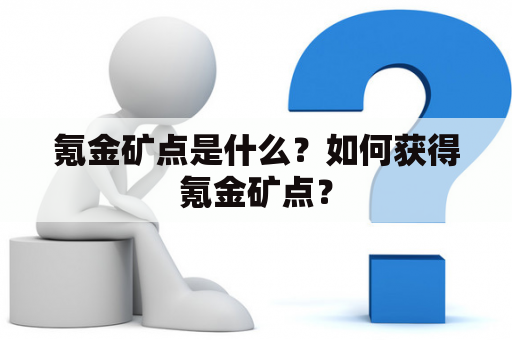 氪金矿点是什么？如何获得氪金矿点？