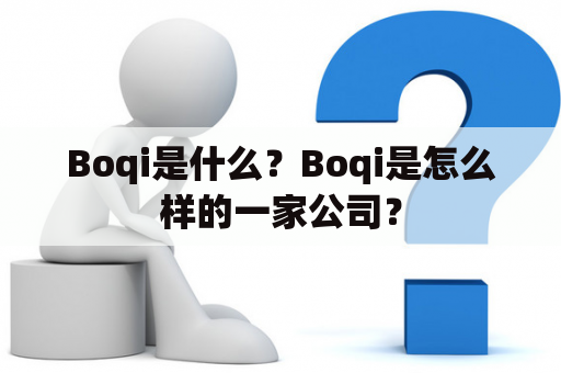 Boqi是什么？Boqi是怎么样的一家公司？
