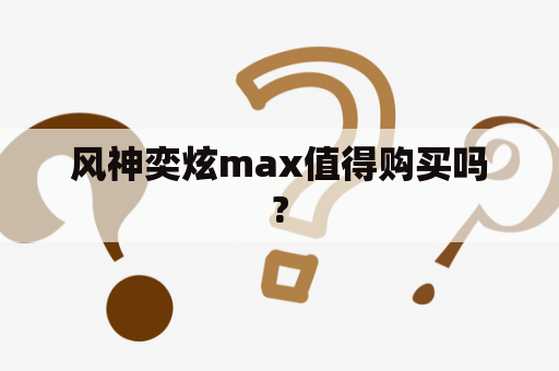 风神奕炫max值得购买吗?