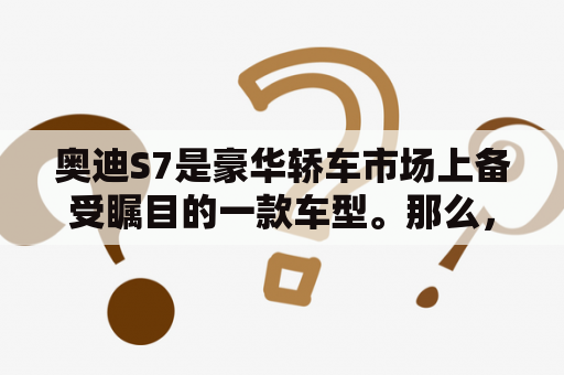 奥迪S7是豪华轿车市场上备受瞩目的一款车型。那么，奥迪S7有哪些特点和亮点呢？以下是详细介绍：