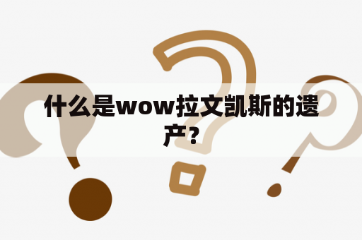 什么是wow拉文凯斯的遗产？