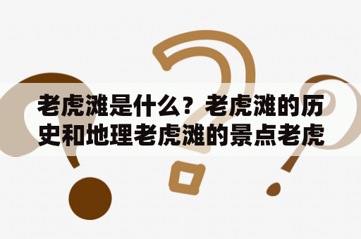 老虎滩是什么？老虎滩的历史和地理老虎滩的景点老虎滩的动物和植物老虎滩的旅游活动老虎滩的建议和注意事项