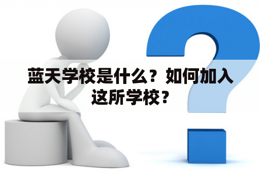 蓝天学校是什么？如何加入这所学校？