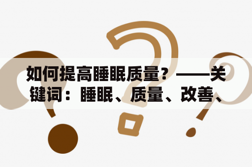 如何提高睡眠质量？——关键词：睡眠、质量、改善、方法