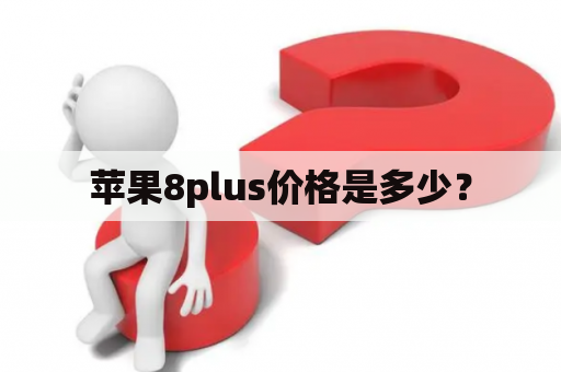 苹果8plus价格是多少？