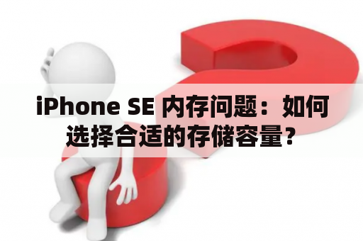 iPhone SE 内存问题：如何选择合适的存储容量？