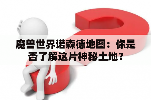 魔兽世界诺森德地图：你是否了解这片神秘土地？