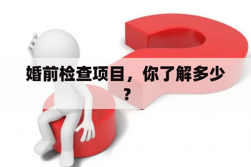 婚前检查项目，你了解多少？