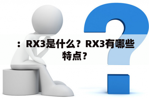 ：RX3是什么？RX3有哪些特点？