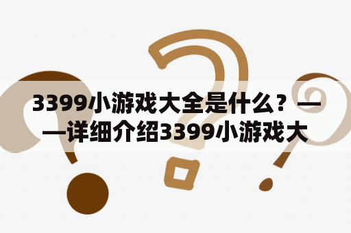 3399小游戏大全是什么？——详细介绍3399小游戏大全