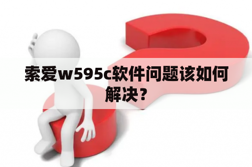 索爱w595c软件问题该如何解决？