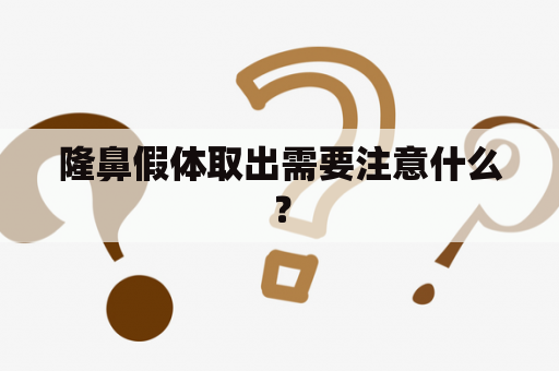 隆鼻假体取出需要注意什么？