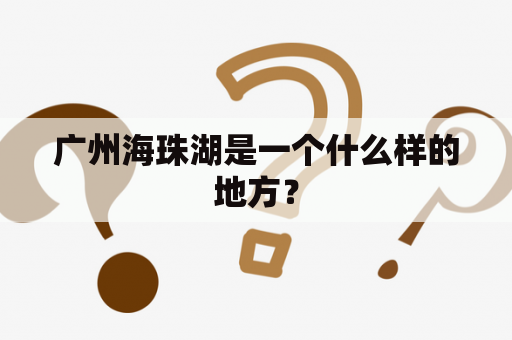 广州海珠湖是一个什么样的地方？