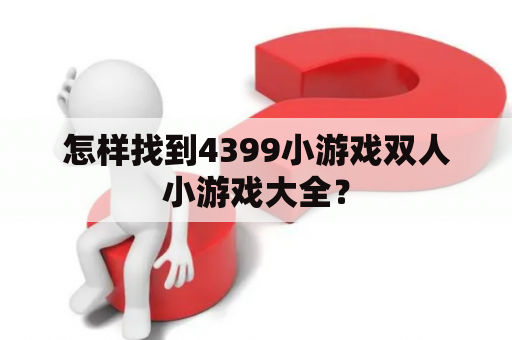 怎样找到4399小游戏双人小游戏大全？