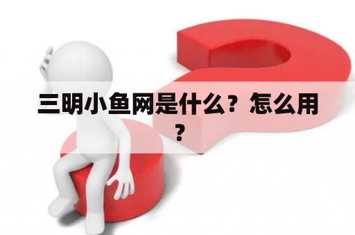 三明小鱼网是什么？怎么用？