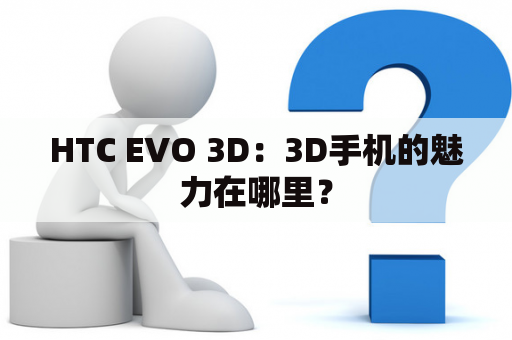 HTC EVO 3D：3D手机的魅力在哪里？