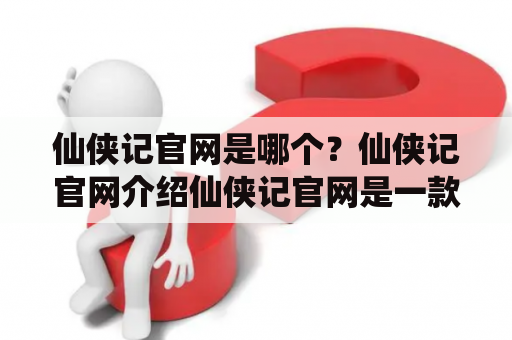 仙侠记官网是哪个？仙侠记官网介绍仙侠记官网是一款以仙侠世界为背景的角色扮演游戏，由腾讯游戏开发并运营。在游戏中，玩家可以选择不同的门派和角色，体验仙侠世界的风云变幻。仙侠记官网为玩家提供游戏下载、新闻资讯、社区互动等服务，让玩家更好地了解和体验游戏。