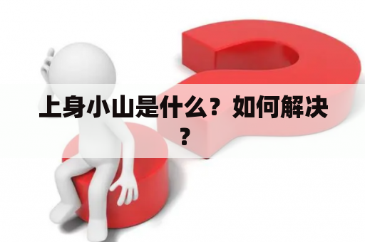 上身小山是什么？如何解决？