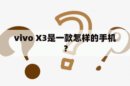 vivo X3是一款怎样的手机？