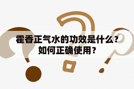 霍香正气水的功效是什么？如何正确使用？