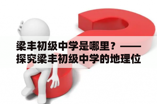 梁丰初级中学是哪里？——探究梁丰初级中学的地理位置和基本情况