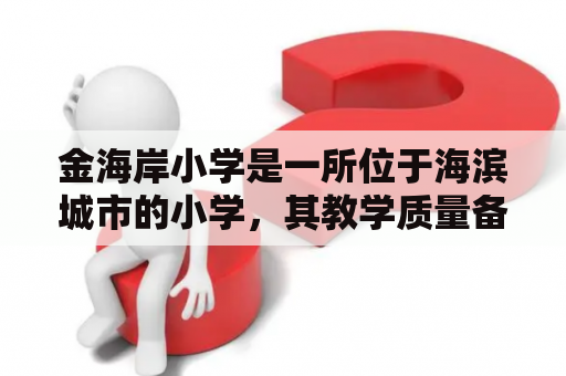 金海岸小学是一所位于海滨城市的小学，其教学质量备受关注。本文将从多个角度对该校进行介绍。