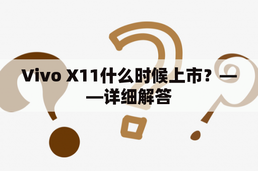 Vivo X11什么时候上市？——详细解答